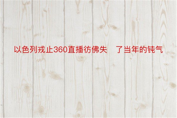 以色列戎止360直播彷佛失了当年的钝气