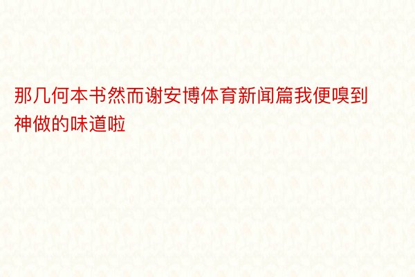 那几何本书然而谢安博体育新闻篇我便嗅到神做的味道啦