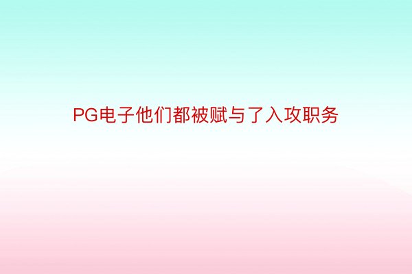 PG电子他们都被赋与了入攻职务