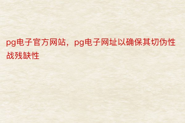 pg电子官方网站，pg电子网址以确保其切伪性战残缺性