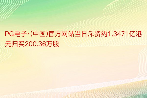PG电子·(中国)官方网站当日斥资约1.3471亿港元归买200.36万股