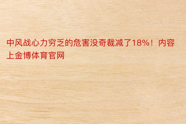 中风战心力穷乏的危害没奇裁减了18%！内容上金博体育官网