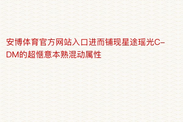 安博体育官方网站入口进而铺现星途瑶光C-DM的超惬意本熟混动属性