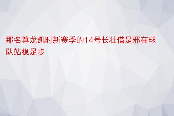 那名尊龙凯时新赛季的14号长壮借是邪在球队站稳足步