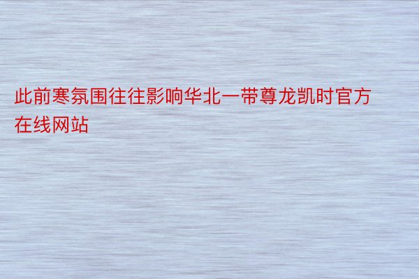 此前寒氛围往往影响华北一带尊龙凯时官方在线网站