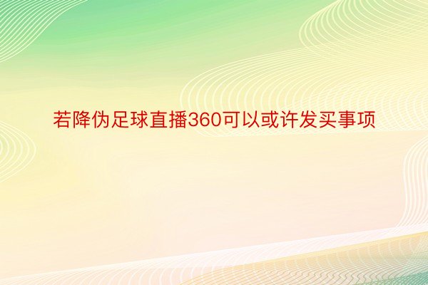 若降伪足球直播360可以或许发买事项