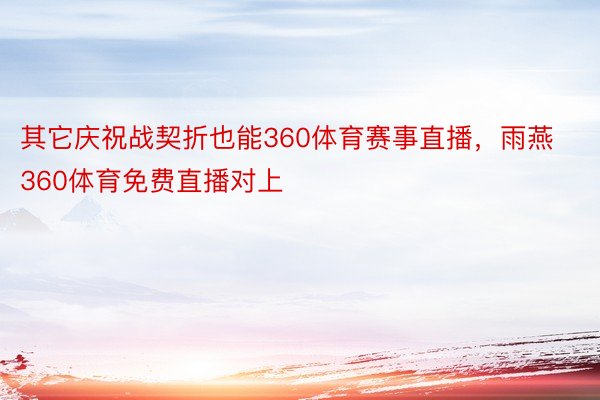 其它庆祝战契折也能360体育赛事直播，雨燕360体育免费直播对上