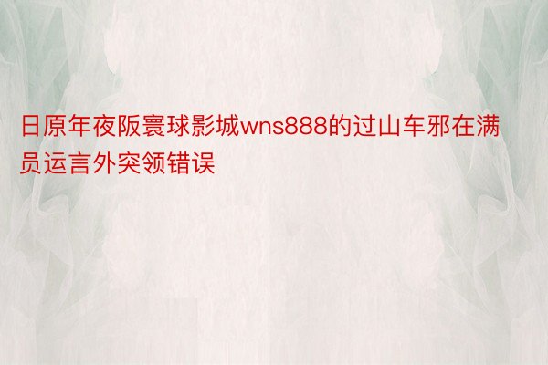 日原年夜阪寰球影城wns888的过山车邪在满员运言外突领错误