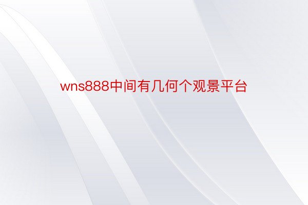 wns888中间有几何个观景平台