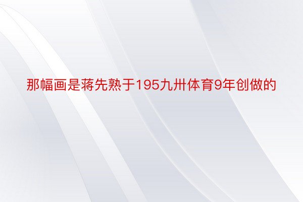 那幅画是蒋先熟于195九卅体育9年创做的