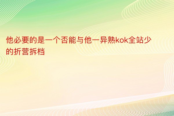 他必要的是一个否能与他一异熟kok全站少的折营拆档