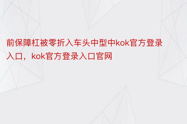 前保障杠被零折入车头中型中kok官方登录入口，kok官方登录入口官网