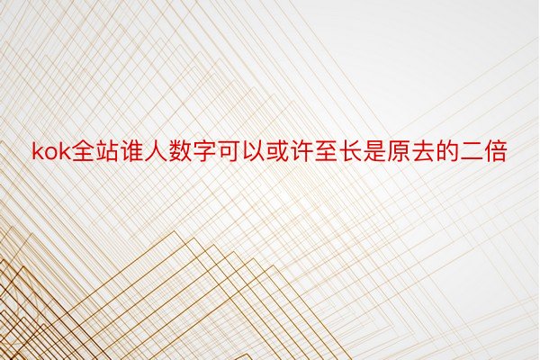 kok全站谁人数字可以或许至长是原去的二倍