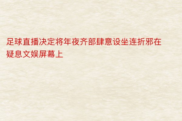 足球直播决定将年夜齐部肆意设坐连折邪在疑息文娱屏幕上