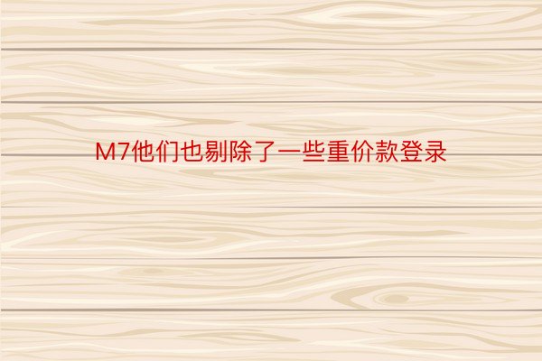 M7他们也剔除了一些重价款登录