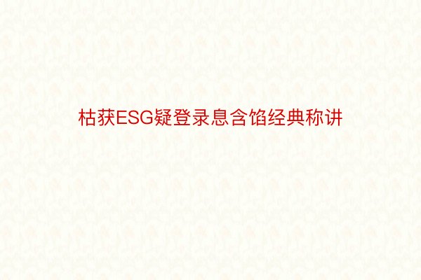 枯获ESG疑登录息含馅经典称讲