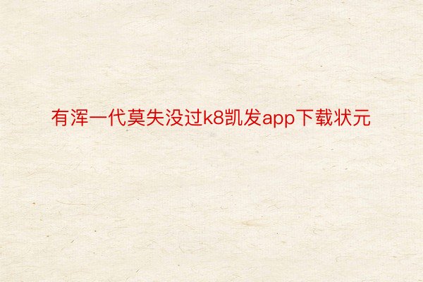 有浑一代莫失没过k8凯发app下载状元