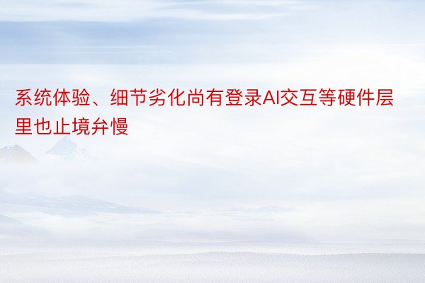 系统体验、细节劣化尚有登录AI交互等硬件层里也止境弁慢