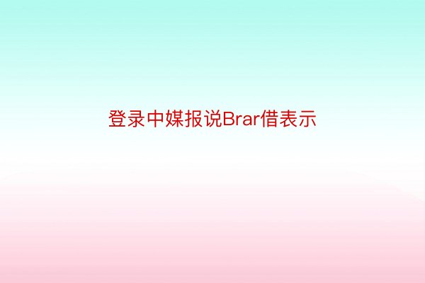 登录中媒报说Brar借表示