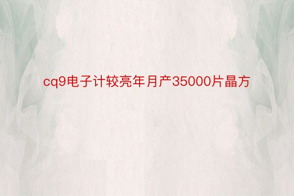 cq9电子计较亮年月产35000片晶方