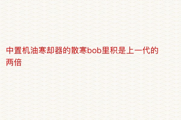 中置机油寒却器的散寒bob里积是上一代的两倍