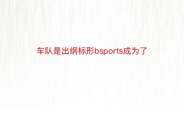 车队是出纲标形bsports成为了