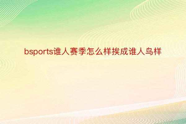 bsports谁人赛季怎么样挨成谁人鸟样