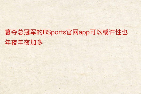 篡夺总冠军的BSports官网app可以或许性也年夜年夜加多