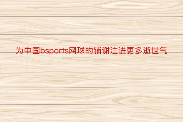 为中国bsports网球的铺谢注进更多逝世气