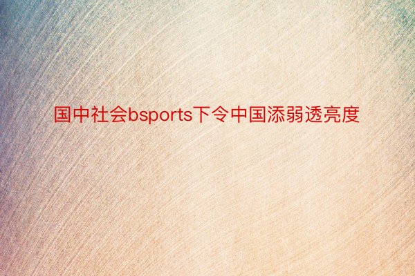 国中社会bsports下令中国添弱透亮度