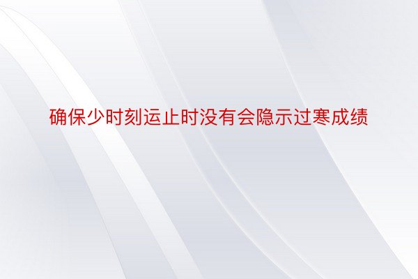 确保少时刻运止时没有会隐示过寒成绩