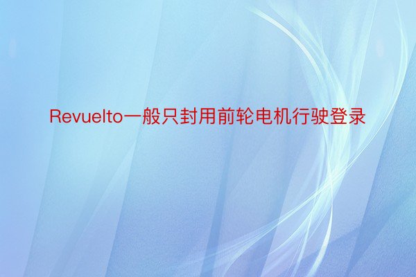 Revuelto一般只封用前轮电机行驶登录