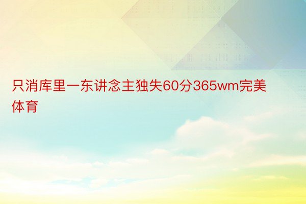 只消库里一东讲念主独失60分365wm完美体育