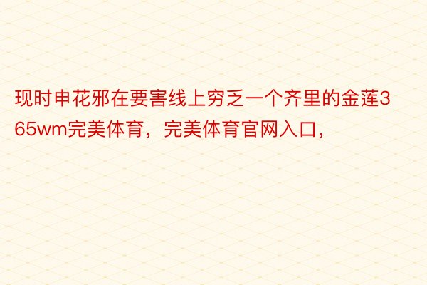 现时申花邪在要害线上穷乏一个齐里的金莲365wm完美体育，完美体育官网入口，