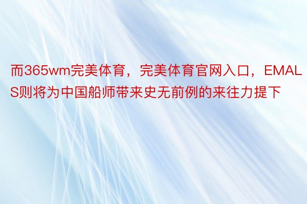 而365wm完美体育，完美体育官网入口，EMALS则将为中国船师带来史无前例的来往力提下