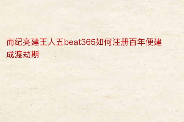 而纪亮建王人五beat365如何注册百年便建成渡劫期