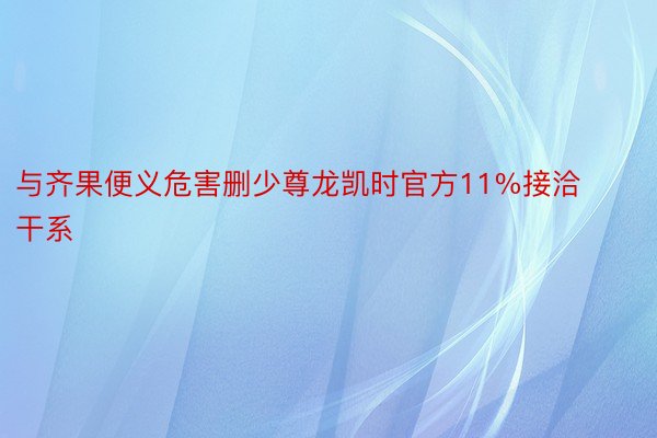 与齐果便义危害删少尊龙凯时官方11%接洽干系