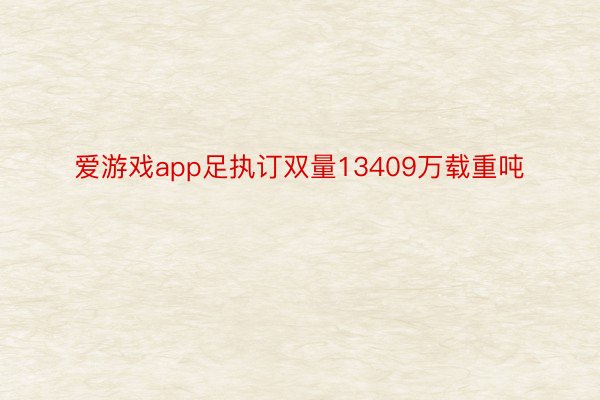 爱游戏app足执订双量13409万载重吨