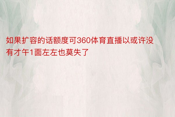 如果扩容的话额度可360体育直播以或许没有才午1面左左也莫失了