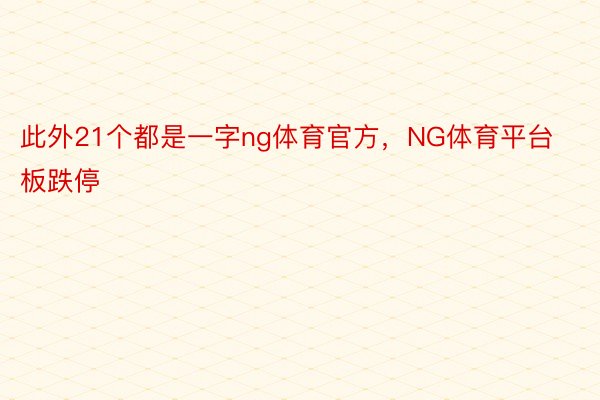 此外21个都是一字ng体育官方，NG体育平台板跌停