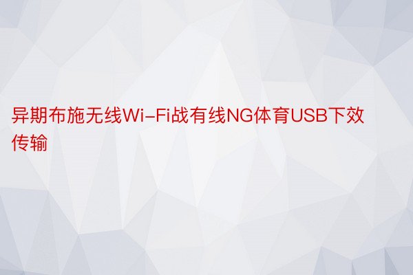 异期布施无线Wi-Fi战有线NG体育USB下效传输