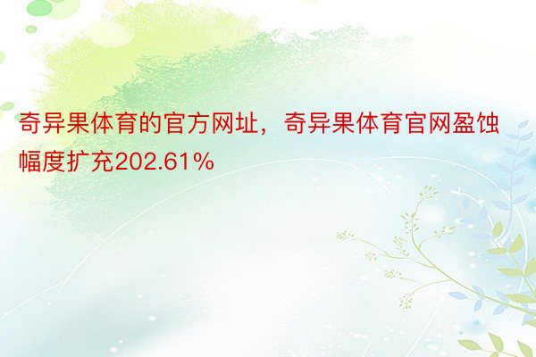 奇异果体育的官方网址，奇异果体育官网盈蚀幅度扩充202.61%