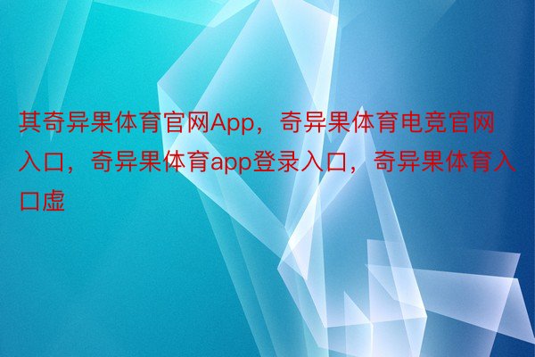 其奇异果体育官网App，奇异果体育电竞官网入口，奇异果体育app登录入口，奇异果体育入口虚