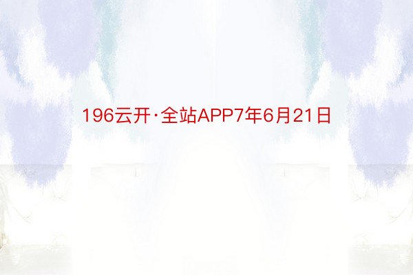 196云开·全站APP7年6月21日