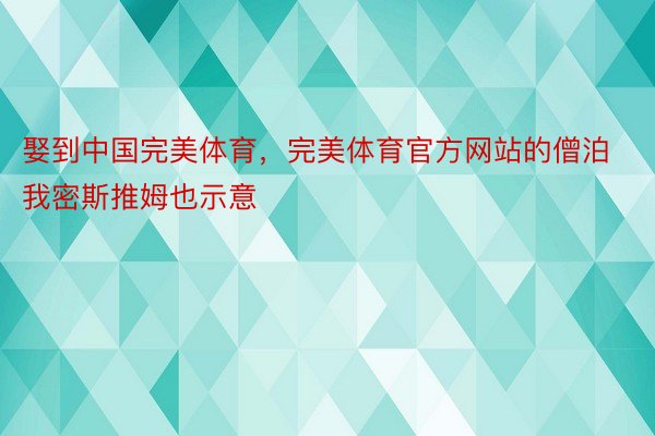 娶到中国完美体育，完美体育官方网站的僧泊我密斯推姆也示意