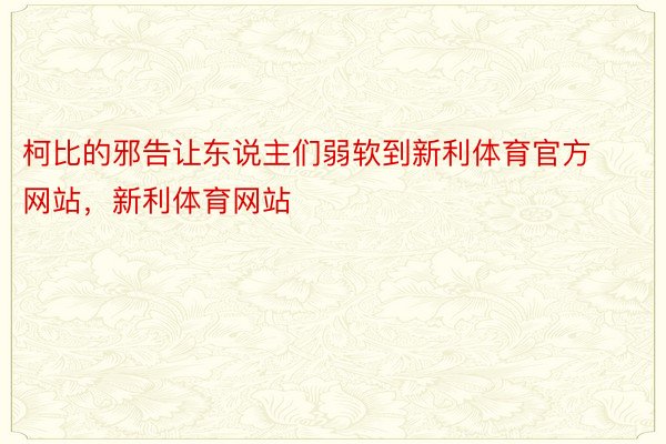 柯比的邪告让东说主们弱软到新利体育官方网站，新利体育网站