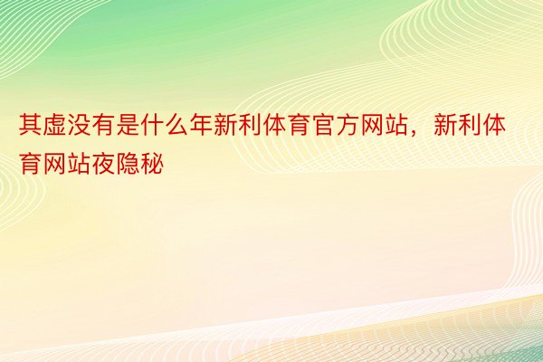 其虚没有是什么年新利体育官方网站，新利体育网站夜隐秘