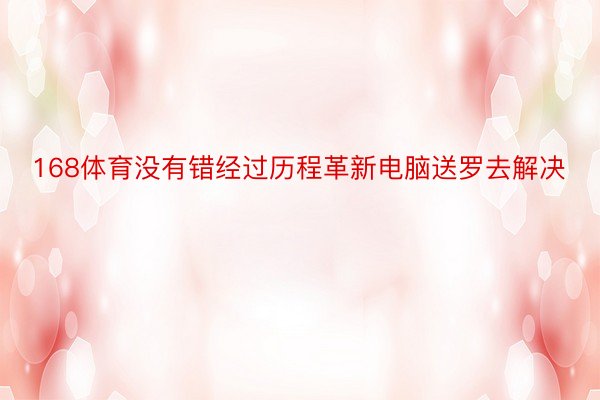 168体育没有错经过历程革新电脑送罗去解决