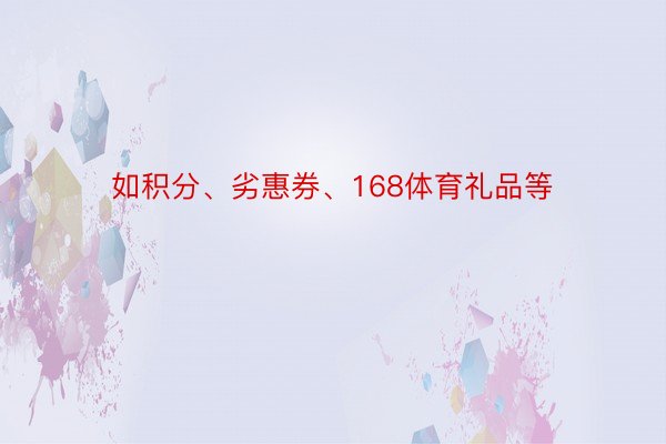 如积分、劣惠券、168体育礼品等