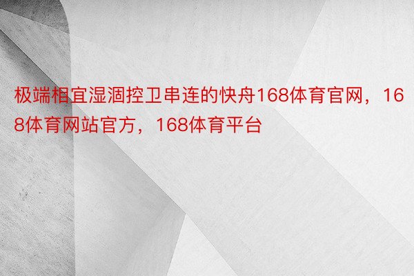 极端相宜湿涸控卫串连的快舟168体育官网，168体育网站官方，168体育平台